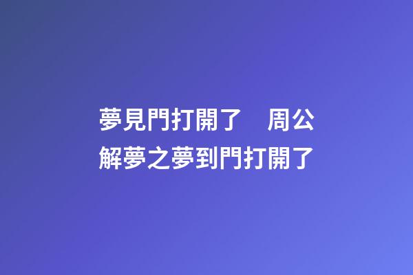 夢見門打開了　周公解夢之夢到門打開了